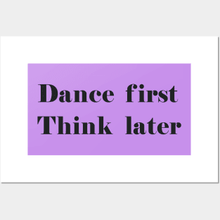 Dance First Think Later black Posters and Art